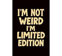 I’m Not Weird, I’m Limited Edition: Perfect Notebook, Best Gift College Student, Lined Journal, Motivational Notebook, Idea Notebook, Office, Cool Christmas Gifts Hunters