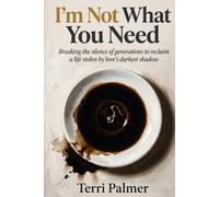I’m Not What You Need: Breaking the silence of generations to reclaim a life stolen by love’s darkest shadow