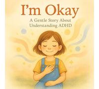 I’m Okay: A Gentle Story About Understanding ADHD: A warm and comforting children’s book that helps kids understand ADHD with kindness, self-acceptance, and hope.