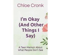 I’m Okay (And Other Things I Say): A Teen Memoir About What People Don’t See
