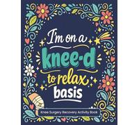 I’M ON A KNEE-D TO RELAX BASIS: 150+ Easy Puzzles & Coloring for Relaxation, Stress Relief & Knee Surgery Recovery (Surgery Recovery Activity Books)
