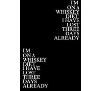 I’M ON A WHISKEY DIET. I HAVE LOST THREE DAYS ALREADY: Inspiration Notebook, Positive Affirmation and Motivation , Gratitude Gift, Funny Journal