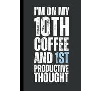 I’m on My 10th Coffee and 1st Productive Thought: 6 x 9 Blank Lined Notebook Journal - Funny, Sarcastic Saying Work Gag Gift for Office Coworkers, Employees, Adults, Friends, Boss