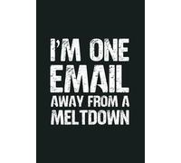 I’m One Email Away From A Meltdown: 6 x 9 Blank Lined Notebook - Funny Office Humor Gag Gift for Coworkers, Boss, Employees - Sarcastic Office Journals for Stress Relief