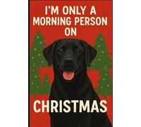 I’m Only a Morning Person on Christmas: Festive Notebook for Dog Lovers: 6x9 110 page lined notebook