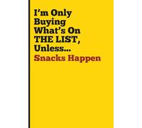 I’m Only Buying What’s On THE LIST, Unless... Snacks Happen: Blank Lined Notebook for Grocery Lists | Funny Gag Gift for Friends & Family | Perfect ... Homemakers, Parents, Meal Planners