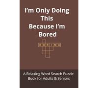 I’m Only Doing This Because I’m Bored: A Relaxing Word Search Puzzle Book for Adults & Seniors (LARGE PRINT WORD SEARCH COLLECTION)