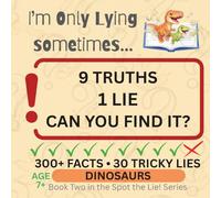 I’m Only Lying Sometimes…: Dinosaurs Spot the Lie Quiz Book for Kids: 300+ Dino Facts, 30 Tricky Lies, and Fun Brain Teasers for Ages 7-11