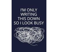 I’m Only Writing This Down So I Look Busy: Funny Office Gag Gift Notebook for Coworkers, Sarcastic Blank Lined Journal for Work and Meeting Notes