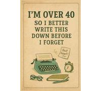 I’m Over 40, So I Better Write This Down Before I Forget: A Funny Gift for Friends, Family, and Anyone Over 40 Who Loves to Journal and Cherish Daily Moments