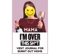 I’m Over This Sh*t | A Vent Journal for Burnt Out Moms: A Judgment-Free Space to Rant, Complain, and Let It All Out