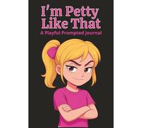 I’m Petty Like That, A Playful Prompted Journal: 100 Prompts for Tiny Grudges, Side-Eye Moments & Perfectly Petty Thoughts