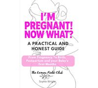 I’m Pregnant! Now What?: A Practical and Honest Guide From Pregnancy to Birth, Postpartum, and Your Baby’s First Months (Magnolia Cycle)