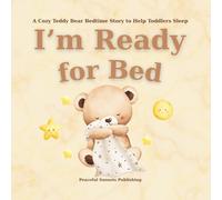 I’m Ready for Bed: A Sleepy Teddy Bear Bedtime Story to Help Toddlers Fall Asleep: A Cozy Good Night Book with Moon, Stars, and Dreamland Adventure for Ages 2-5 (Bedtime Stories)