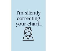 I’m Silently Correcting Your Chart - Funny Nurse Notebook for RNs & Students - lined: Clean and clever nurse-themed design with sarcastic charm - ... journaling, nursing school or coworker laughs