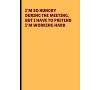 I’m so hungry during the meeting, but I have to pretend I’m working hard: Funny Gift Notebook Journal for Co-worker, Boss, and Office, 120 Pages