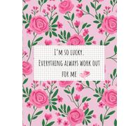 I’m so lucky. Everything always work out for me.: Manifestation journal for women