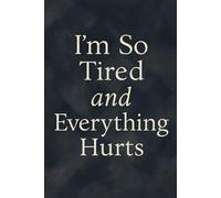 I’m So Tired and Everything Hurts