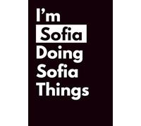 I’M SOFIA DOING SOFIA THINGS: Personalized Notebook With Name For SOFIA, Birthday Gift For Girls and Women, Ruled Notebook, Lined Journal, 120 pages
