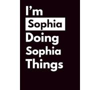 I’M SOPHIA DOING SOPHIA THINGS: Personalized Notebook With Name For SOPHIA, Birthday Gift For Girls and Women, Ruled Notebook, Lined Journal, 120 pages