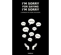 I’m Sorry for Saying I’m Sorry: A Workbook for Chronic Apologizers