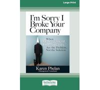 I’m Sorry I Broke Your Company: When Management Consultants are the Problem, Not the Solution (16pt Large Print Format)