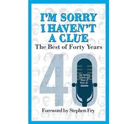 I’m Sorry I Haven't a Clue: The Best of Forty Years: Foreword by Stephen Fry