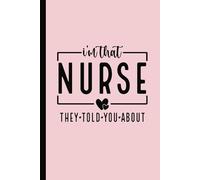 I’m That Nurse They Told You About: Funny Nurse Notebook, Nurse Appreciation Gift, Nursing Humor Notebook, Funny Gifts for Nurses, Aides, Coworkers, Friends and Students (Lined Journal with Quotes)