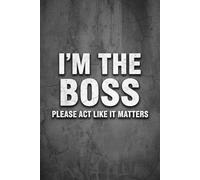 I’m The Boss - Please Act Like It Matters: FAKE BOOK COVER Gag Gift, Blank Journal Novelty Notebook for Boss, Coworker, Manager, Team Leader, Supervisor
