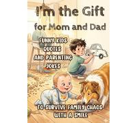I’m the Gift for Mom and Dad: Funny Kids Quotes and Parenting Jokes to Survive Family Chaos with a Smile