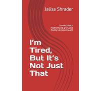 I’m Tired, But It’s Not Just That: A novel about motherhood, grief, and finally taking up space