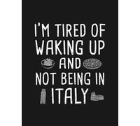 I’M Tired Of Waking Up And Not Being In Italy Notebook: Perfect Funny Gag Gift Joke Journal| 8.5 x 11 100 Pages Lined