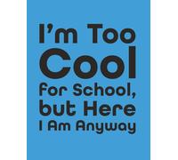 I’m Too Cool for School, but Here I Am Anyway- To-Do List Planner Notebook: 8.5 x 11 Blank Lined Journal- Funny Saying Sarcastic Work Gag Gift for Office Coworkers, Employees, Adults, Boss, Student