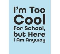 I’m Too Cool for School - Notebook Edition: 8.5 x 11 Blank Lined Journal- Funny Saying Sarcastic Work Gag Gift for Office Coworkers, Employees, Adults, Boss