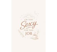 I’m Too Sexy For This Job: Minimalist Work Notebook | Funny Office Journal with Confident Quote