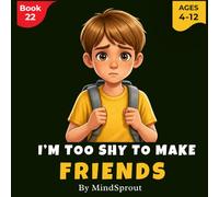 I’m Too Shy to Make Friends: An Illustrated Gentle Story to Help Kids Build Confidence, Start Conversations, and Feel Comfortable Around Others
