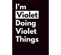 I’M VIOLET DOING VIOLET THINGS: Personalized Notebook With Name For VIOLET, Birthday Gift For Girls and Women, Ruled Notebook, Lined Journal, 120 pages