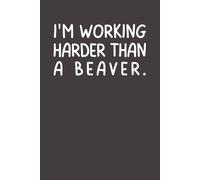 I’m Working Harder Than a Beaver: Funny Notebook | Sarcastic Work Humor Journal for Coworkers, Employees & Friends | 6x9 Lined