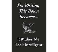 I’m Writing This Down Because… It Makes Me Look Intelligent: A Funny, Sarcastic 6x9 Inch Lined Notebook for Work, Home, or Wherever People Won’t Leave ... Thoughts, and Passive-Aggressive Planning