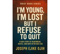 I’m Young, I’m Lost, But I Refuse to Quit: A Raw Story of Heartbreak, Hustle, and Hope in the Gen Z Era (Brief Books Series)