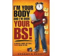 I’M YOUR BODY, AND I’M OVER YOUR BS!: A Brutal Wake Up Call From Head to Toe