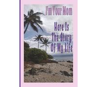 I’m Your Mom • Here Is The Story Of My Life: A Mother's Journal & Memory Book For Sharing Their Experiences, Wisdom, & Personal Stories | 6x9 Inches | 100 Pages