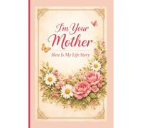 I’m Your Mother • Here Is My Life Story: A Lined Journal Book For Moms | Designed For Writing About Moments, Memories, Stories, & Documenting Your Life | A Meaningful Gift | 6x9 Inches | 100 Pages