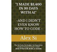 I Made $3,400 in 30 Days With AI - And I Didn’t Even Know How to Code: The No-Code, No-Budget, No-Experience Guide to Passive Income in 2025 (Even If You’re 60, Broke, or Scared)
