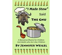 "I Made Stew" Said The Gnu: A Nonsense Rhyme for Children and Adults who Act Like Children