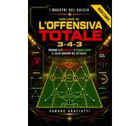 " i maestri del calcio " volume 6 - 3-4-3 L'offensiva totale: pressing alto , ampiezza e triangolazioni : il calcio moderno nel dettaglio (I MAESTRI DEL CALCIO TATTICHE E STRATEGIE VINCENTI)