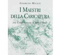 I maestri della caricatura. Dal Cinquecento al Novecento (Logosinopie)
