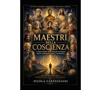 I MAESTRI DELLA COSCIENZA: l'unificazione delle grandi filosofie nella cosmologia della coscienza (“La Mappa della Coscienza - Decodifica dei Racconti Universali”)
