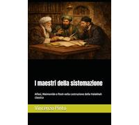 I maestri della sistemazione: Alfasi, Maimonide e Rosh nella costruzione della Halakhah classica: 3 (Halakhica)