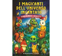 I magicanti dell'universo incantato: Storie di piccoli animaletti
